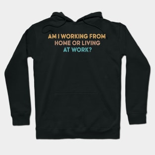 am i working from home or living at work Hoodie